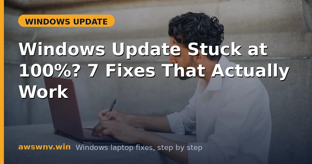 Windows Update Stuck at 100%? 7 Fixes That Actually Work